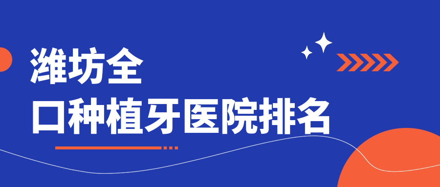 潍坊全口种植牙医院排名
