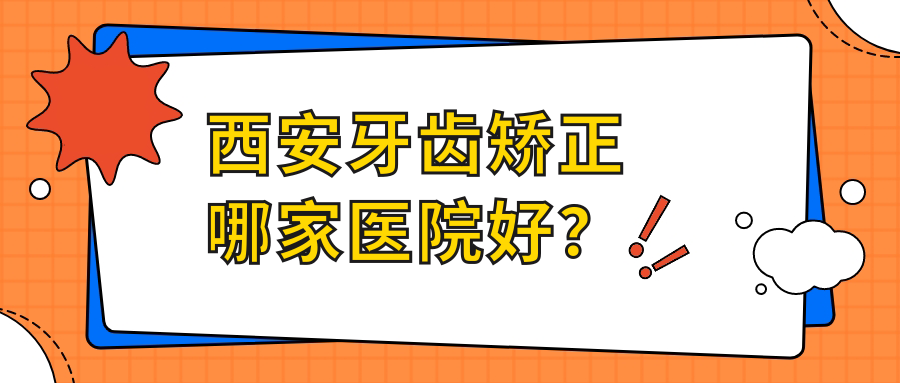 西安牙齒矯正哪家醫(yī)院好？西安牙齒矯正的醫(yī)院有拜博/時代