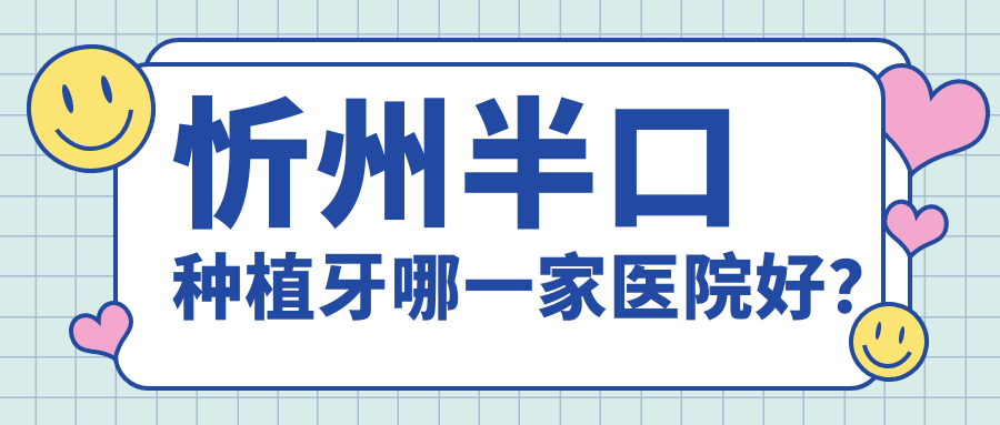 忻州半口种植牙哪一家医院好？