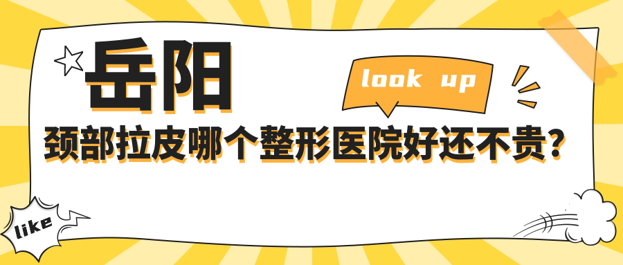 岳阳颈部拉皮哪个整形医院好还不贵？