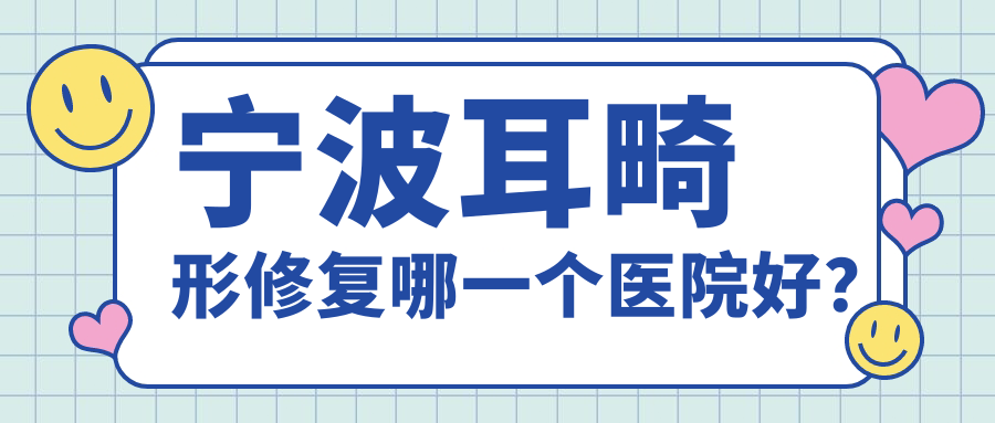 宁波耳畸形修复哪一个医院好？