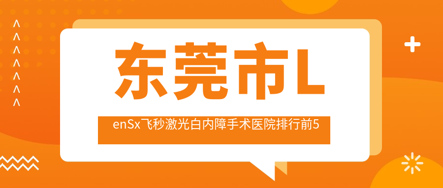东莞市LenSx飞秒激光白内障手术医院排行前5家排名榜单