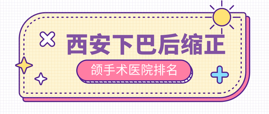 西安下巴后缩正颌手术医院排名