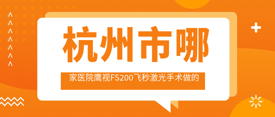 杭州市哪家医院鹰视FS200飞秒激光手术做的不错？