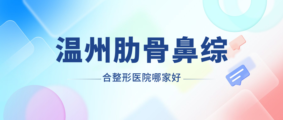温州肋骨鼻综合整形医院哪家好