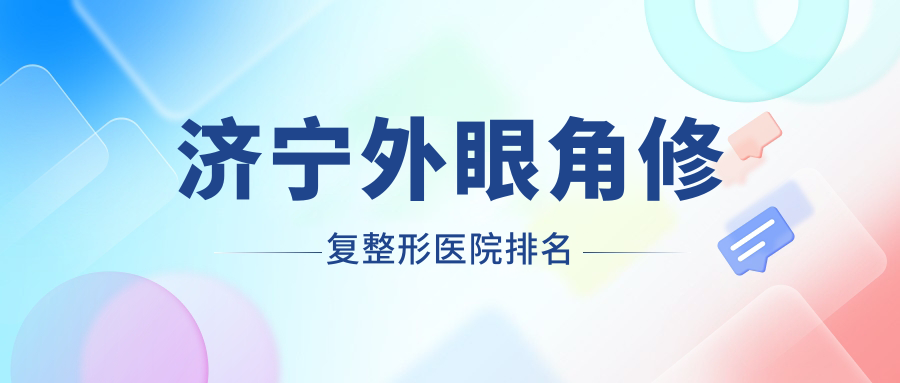 济宁外眼角修复整形医院排名