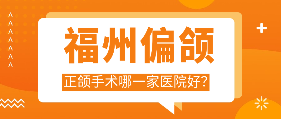 福州偏頜正頜手術(shù)哪一家醫(yī)院好？福州地包天正頜手術(shù)/下巴后縮正頜手術(shù)選擇這幾個