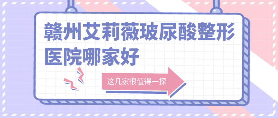 赣州艾莉薇玻尿酸整形医院哪家好
