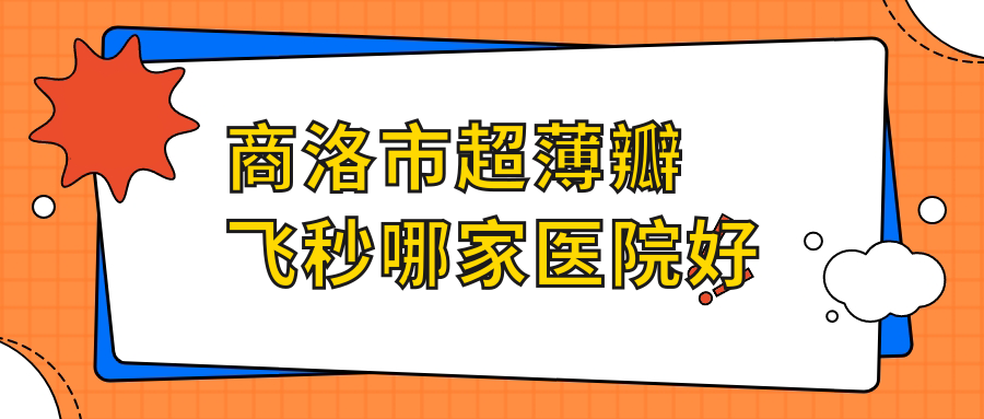 商洛市超薄瓣飛秒哪家醫(yī)院好？眼科醫(yī)院、聲譽(yù)測(cè)評(píng)收費(fèi)收費(fèi)表預(yù)覽！