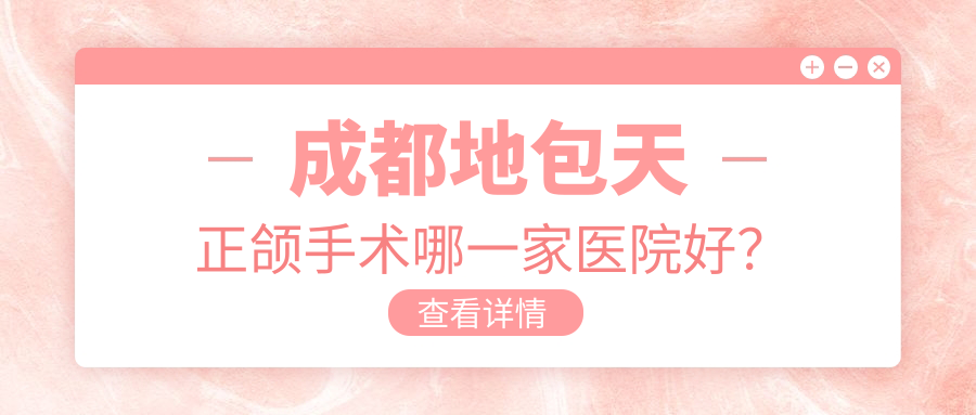成都地包天正颌手术哪一家医院好？