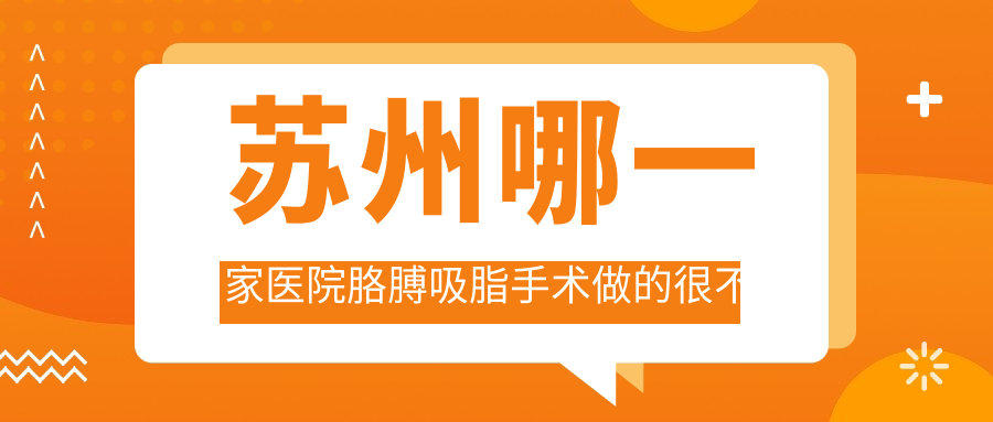蘇州哪一家醫(yī)院胳膊吸脂手術(shù)做的很不錯(cuò)？新版蘇州胳膊吸脂排名榜TOP10醫(yī)院公布