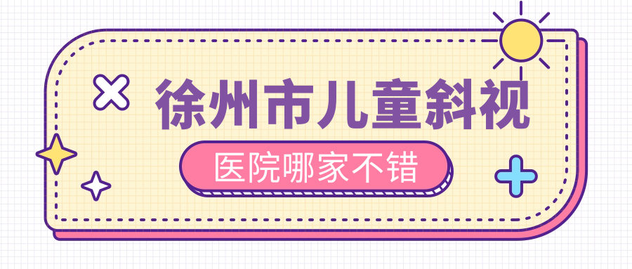 徐州市儿童斜视医院哪家不错