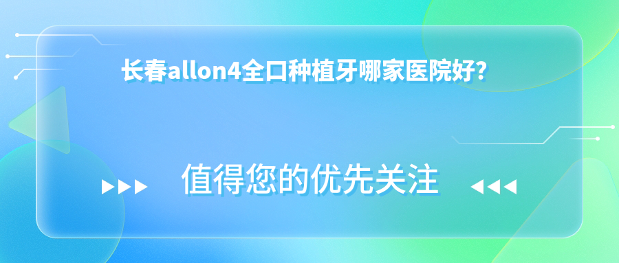 长春allon4全口种植牙哪家医院好？