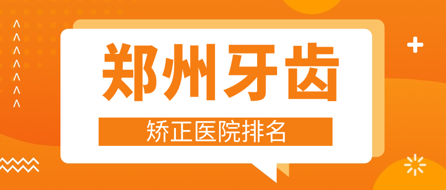 鄭州牙齒矯正醫(yī)院排名鄭州牙齒矯正植得醫(yī)院便宜又好