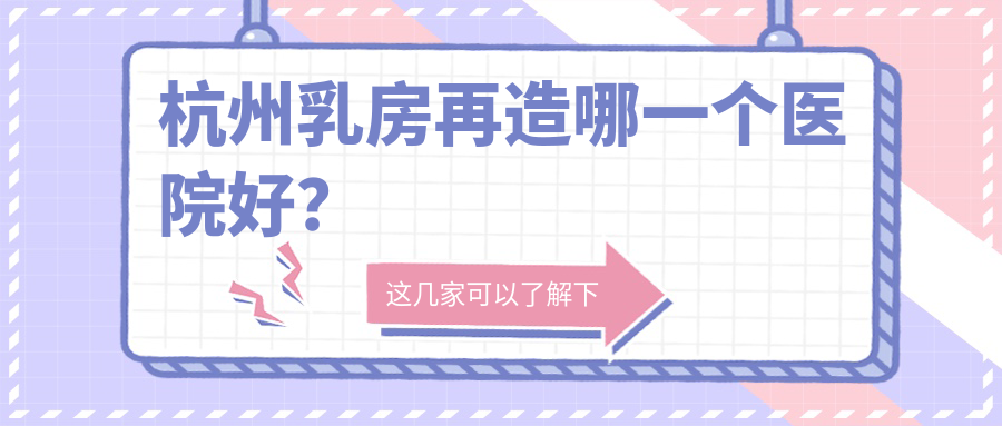 杭州乳房再造哪一个医院好？