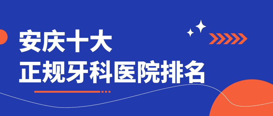 安庆十大正规牙科医院排名
