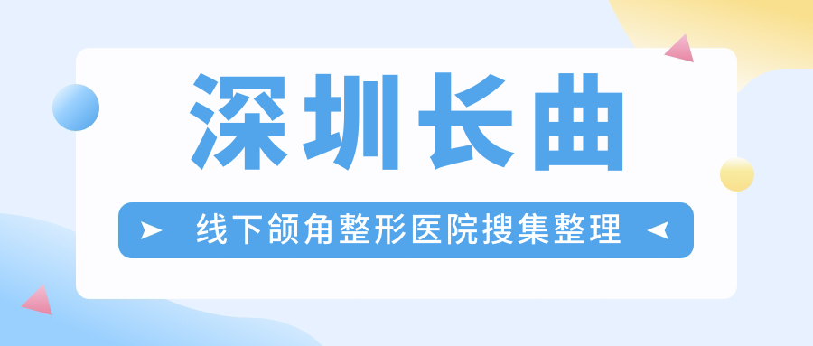 深圳长曲线下颌角整形医院搜集整理