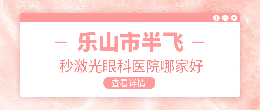 乐山市半飞秒激光眼科医院哪家好
