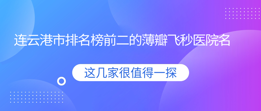 连云港市排名榜前二的薄瓣飞秒医院名单出炉