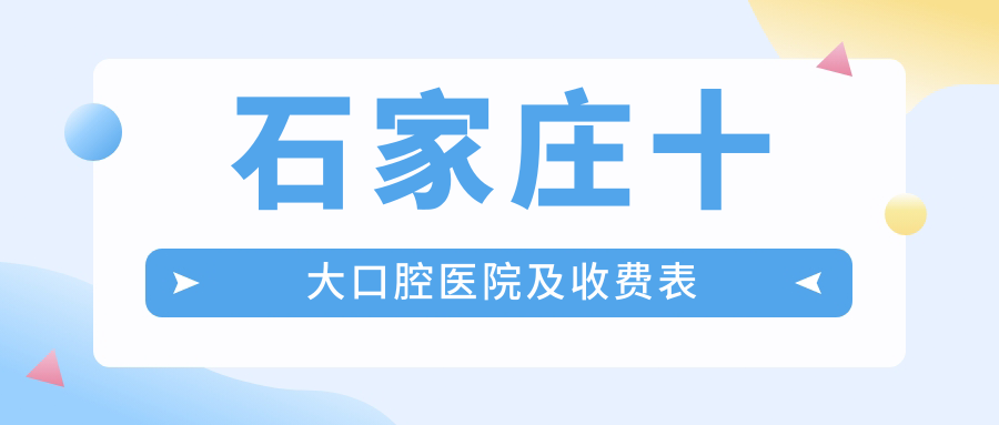 石家庄十大口腔医院及收费表