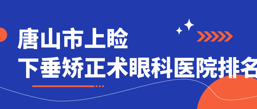 唐山市上睑下垂矫正术眼科医院排名