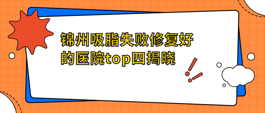 锦州吸脂失败修复好的医院top四揭晓