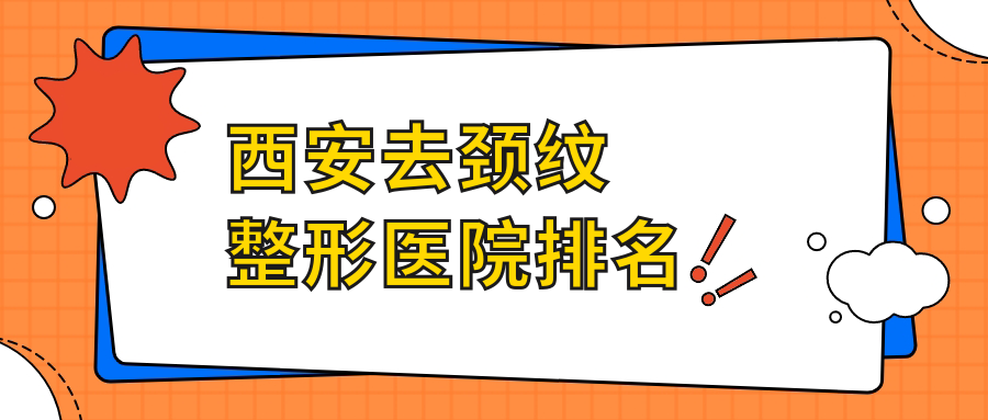 西安去頸紋哪家醫(yī)院較好？人氣排行前10，圣夢集團(tuán)等聲譽(yù)入選
