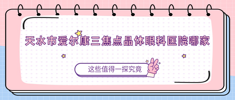 天水市愛爾康三焦點(diǎn)晶體哪里好？?jī)r(jià)格多少錢？愛爾//比較便宜