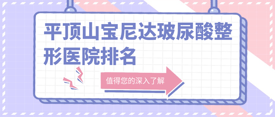 平頂山寶尼達玻尿酸好的醫(yī)院排名:寶尼達玻尿酸好的專業(yè)醫(yī)院除了正美韶華還有這5家