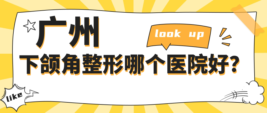 廣州下頜角整形哪個醫(yī)院好？2024排名榜單:天姿|維伊|愛來等上榜！附收費表