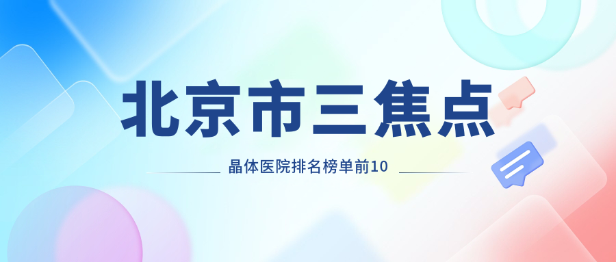 北京市三焦點晶體醫(yī)院排名榜單前10有哪些北京市好三焦點晶體眼科醫(yī)院