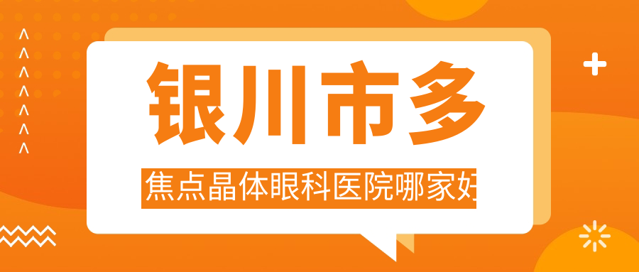 銀川市多焦點(diǎn)晶體哪家好？銀川市眼科醫(yī)院排名明慈|寧夏朝聚開(kāi)明|