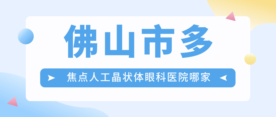 佛山市多焦點(diǎn)人工晶狀體哪家好？佛山市推薦?，攟華廈眼科|雅科眼科有限公司醫(yī)視