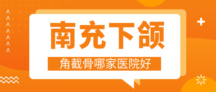 南充下頜角截骨哪家醫(yī)院好？整形醫(yī)院、人氣測評收費收費表總覽！