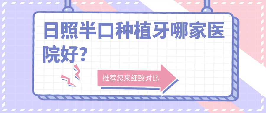 日照半口種植牙哪家醫(yī)院好？日照全口種植牙/多顆種植牙挑選這幾個(gè)