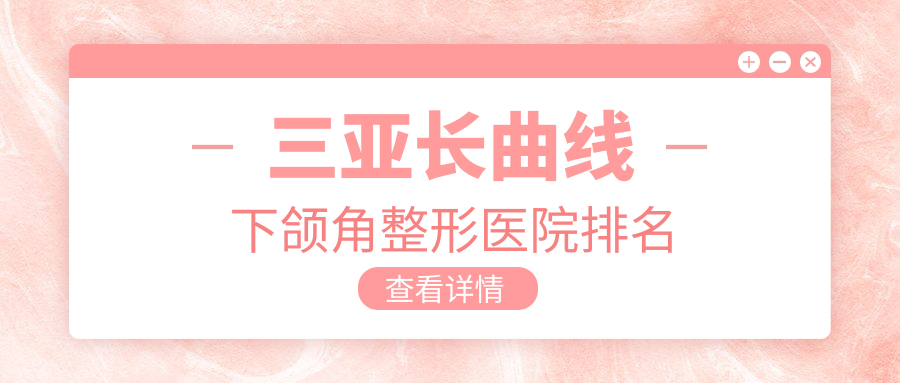 三亞長(zhǎng)曲線下頜角醫(yī)院排名靠前的三亞愛麗絲做正頜手術(shù)比較好