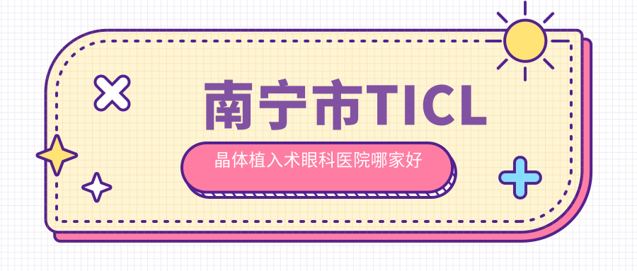 南寧市TICL晶體植入術(shù)哪家好？推薦南寧市TICL晶體植入術(shù)靠譜還正規(guī)的醫(yī)院
