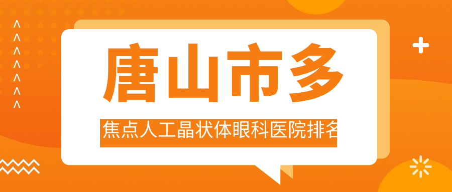 唐山市多焦點人工晶狀體醫(yī)院排名:愛童做靠譜