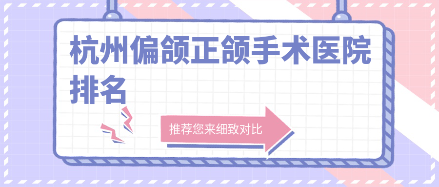 杭州偏頜正頜手術(shù)醫(yī)院排名杭州偏頜正頜手術(shù)亞爾好還便宜