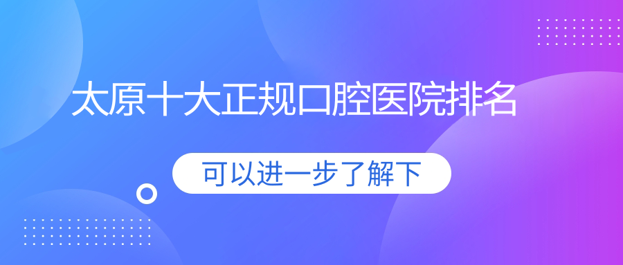 太原十大正規(guī)口腔醫(yī)院排名