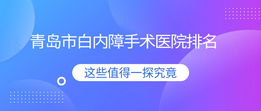 青島市白內障手術醫(yī)院排名收費表預覽！公辦、私立都有