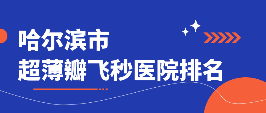 哈爾濱市超薄瓣飛秒好的醫(yī)院排名，網(wǎng)友們真實評價醫(yī)院分享