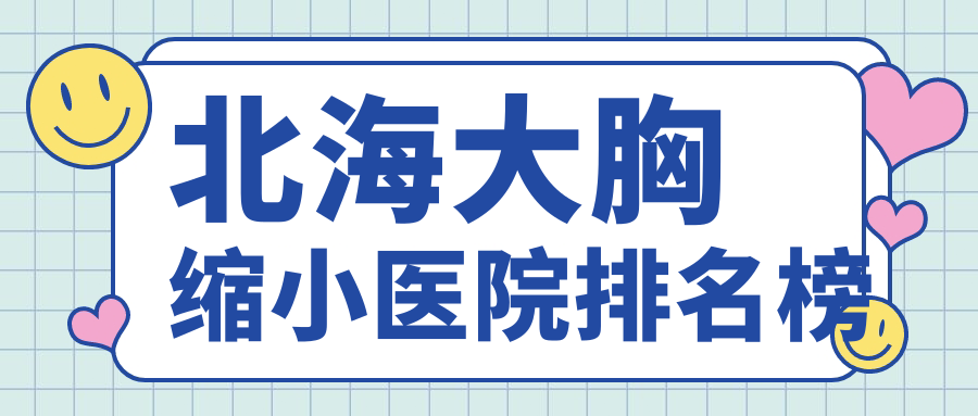 北海大胸縮小醫(yī)院排名榜價格表一覽！公辦、私立都有