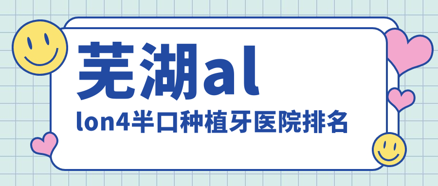 蕪湖allon4半口種植牙醫(yī)院排名蕪湖allon4半口種植牙三十二顆好還便宜