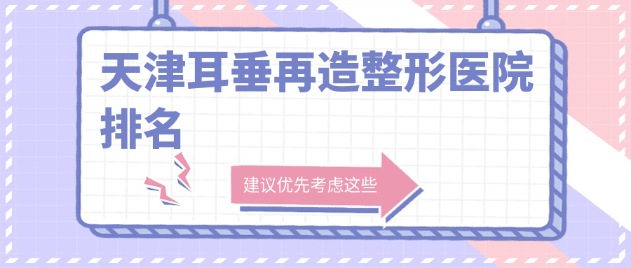 天津耳垂再造醫(yī)院排名榜:外耳再造/精靈耳和成人耳再造醫(yī)院推薦