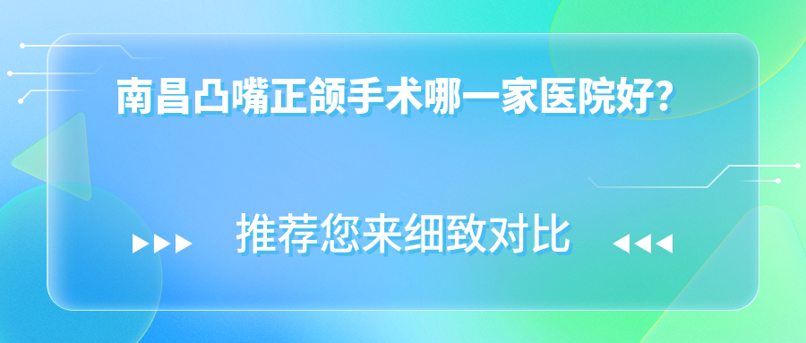 南昌凸嘴正頜手術(shù)哪一家醫(yī)院好？南昌凸嘴正頜手術(shù)的醫(yī)院有牙潔仕/進(jìn)賢輝煌
