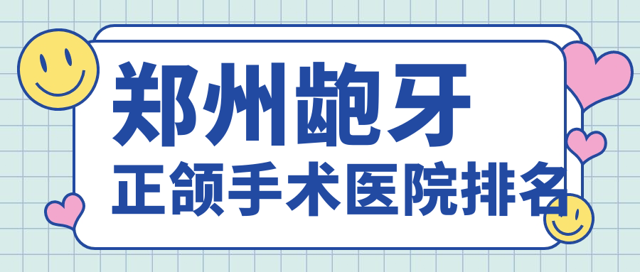 鄭州齙牙正頜手術(shù)醫(yī)院排名鄭州齙牙正頜手術(shù)二七貝諾便宜又好