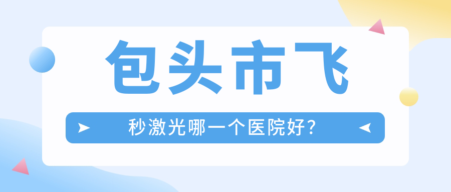 包頭市飛秒激光哪一個(gè)醫(yī)院好？致亮||等這1家技術(shù)強(qiáng)