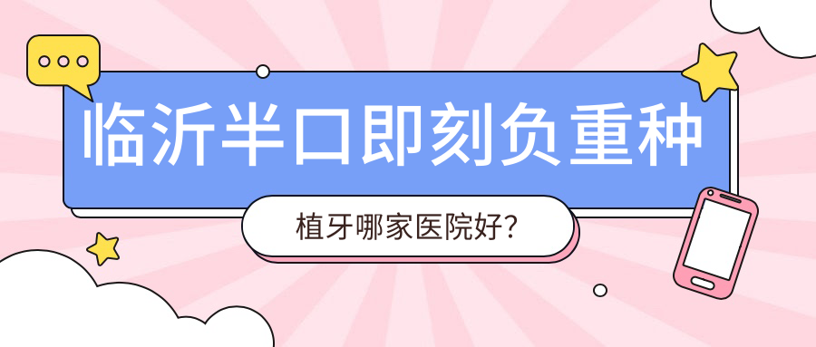 臨沂半口即刻負(fù)重種植牙哪家醫(yī)院好？臨沂半口即刻種植牙/allon4半口種植牙選擇這些
