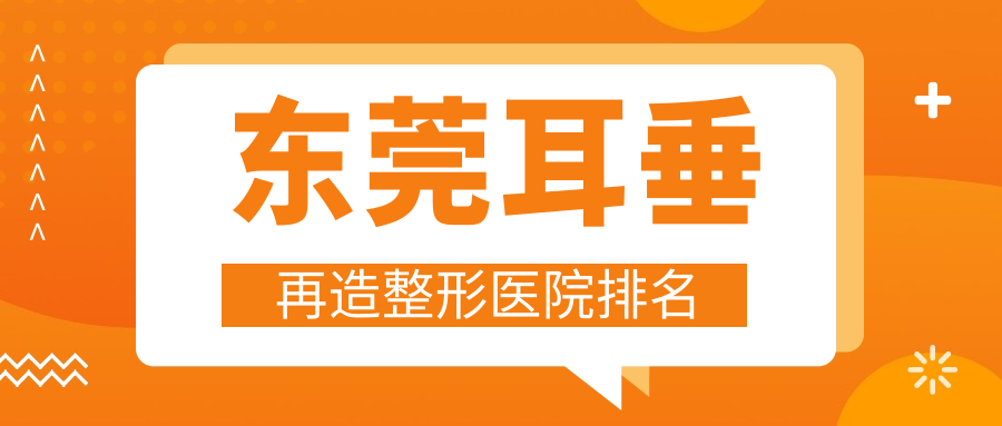 東莞耳垂再造醫(yī)院排名前10:壹加壹/非凡耳垂再造很好
